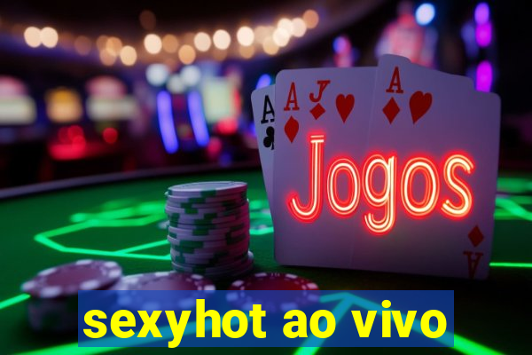 sexyhot ao vivo